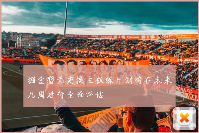 掘金暂无更换主教练计划将在未来几周进行全面评估