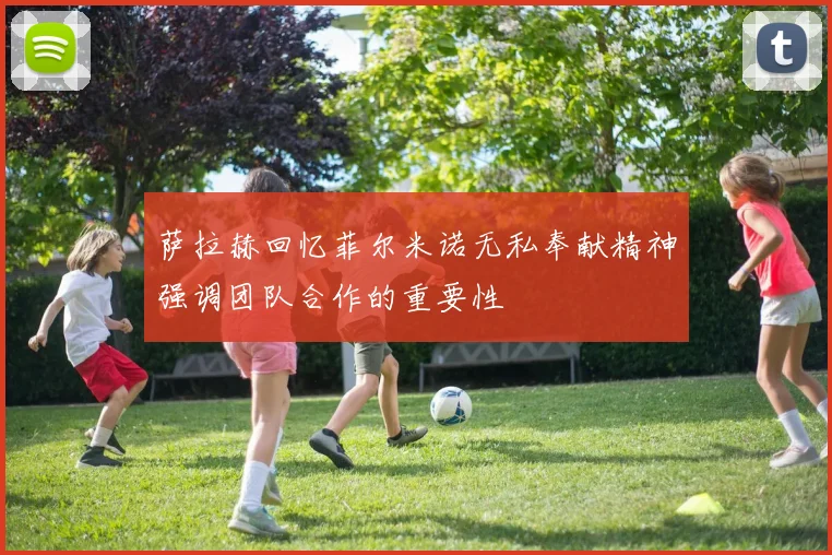 萨拉赫回忆菲尔米诺无私奉献精神强调团队合作的重要性
